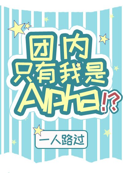 《团内只有我是Alpha?!》