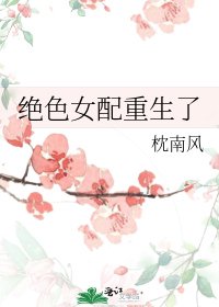 《绝色女配重生了》